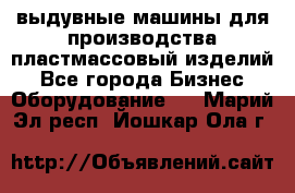 выдувные машины для производства пластмассовый изделий - Все города Бизнес » Оборудование   . Марий Эл респ.,Йошкар-Ола г.